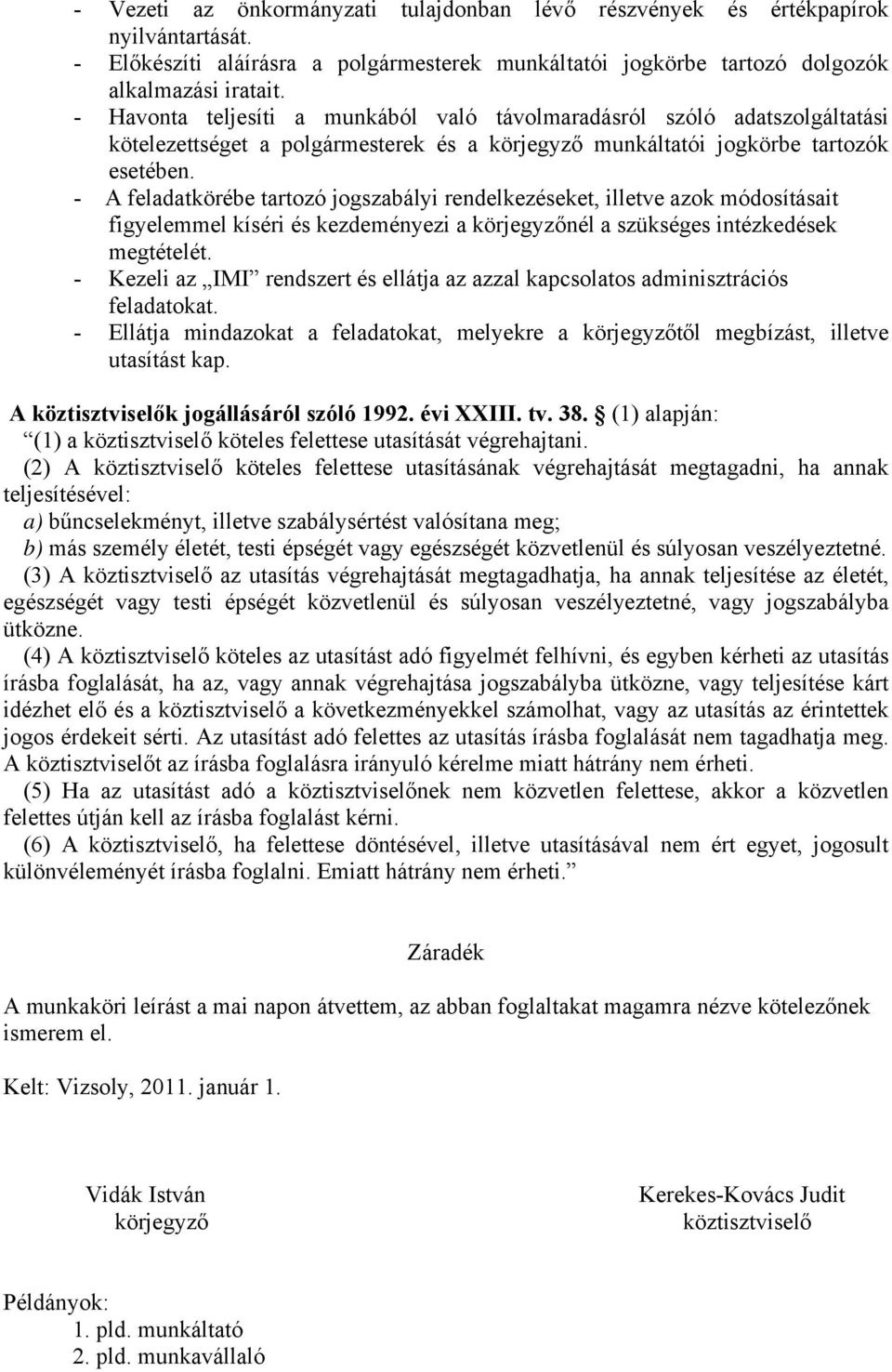 - A feladatkörébe tartozó jogszabályi rendelkezéseket, illetve azok módosításait figyelemmel kíséri és kezdeményezi a körjegyzőnél a szükséges intézkedések megtételét.