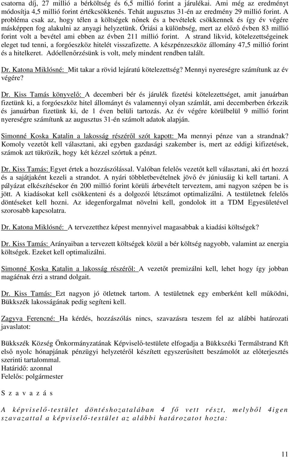 Óriási a különbség, mert az előző évben 83 millió forint volt a bevétel ami ebben az évben 211 millió forint. A strand likvid, kötelezettségeinek eleget tud tenni, a forgóeszköz hitelét visszafizette.