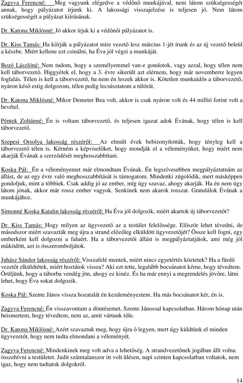 Miért kellene ezt csinálni, ha Éva jól végzi a munkáját. Bozó Lászlóné: Nem tudom, hogy a személyemmel van-e gondotok, vagy azzal, hogy télen nem kell táborvezető. Higgyétek el, hogy a 3.