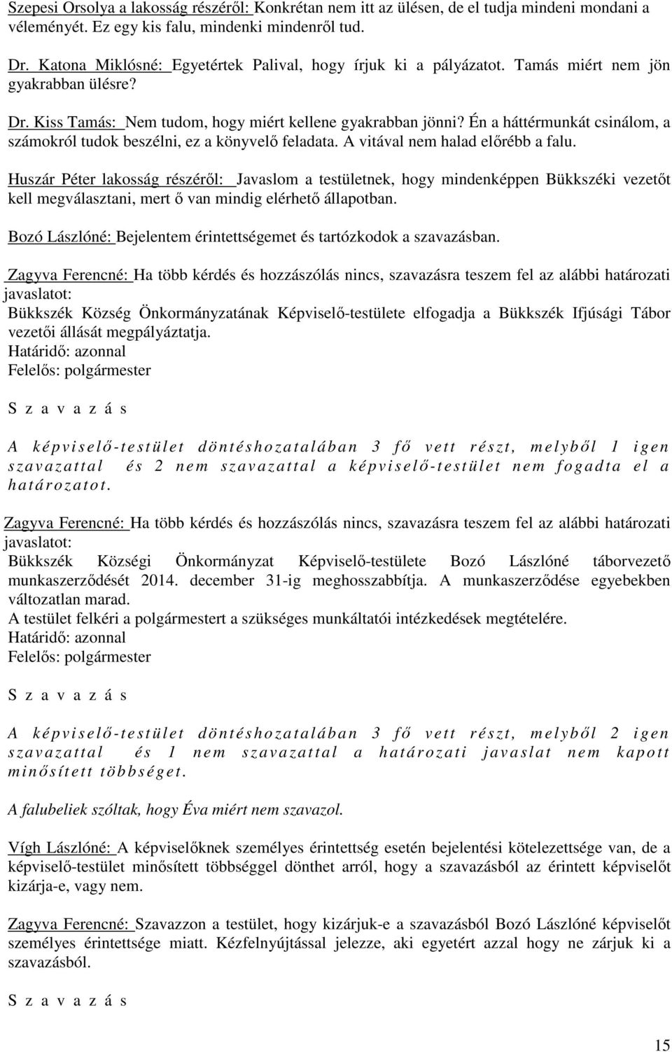 Én a háttérmunkát csinálom, a számokról tudok beszélni, ez a könyvelő feladata. A vitával nem halad előrébb a falu.