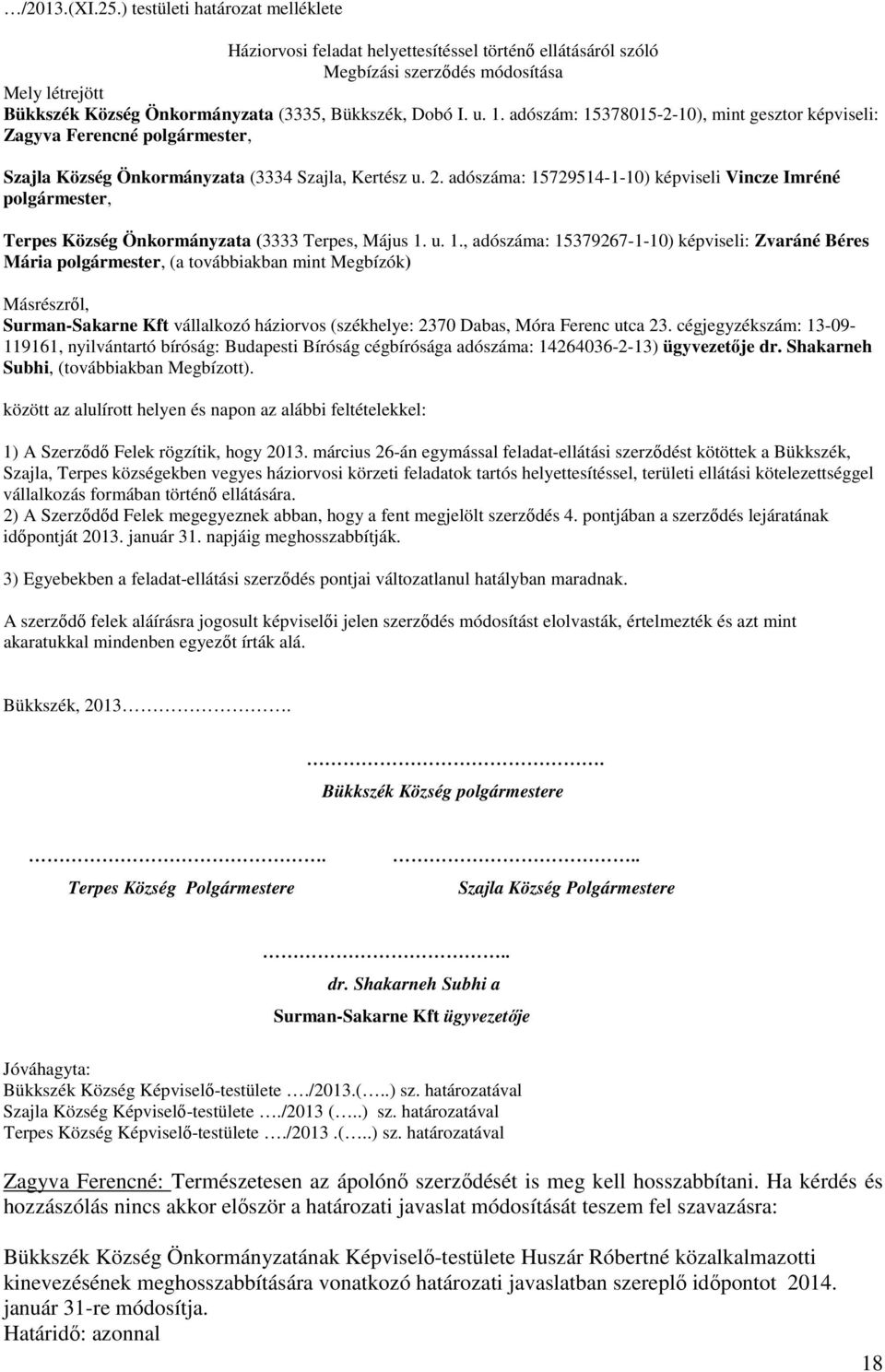 1. adószám: 15378015-2-10), mint gesztor képviseli: Zagyva Ferencné polgármester, Szajla Község Önkormányzata (3334 Szajla, Kertész u. 2.