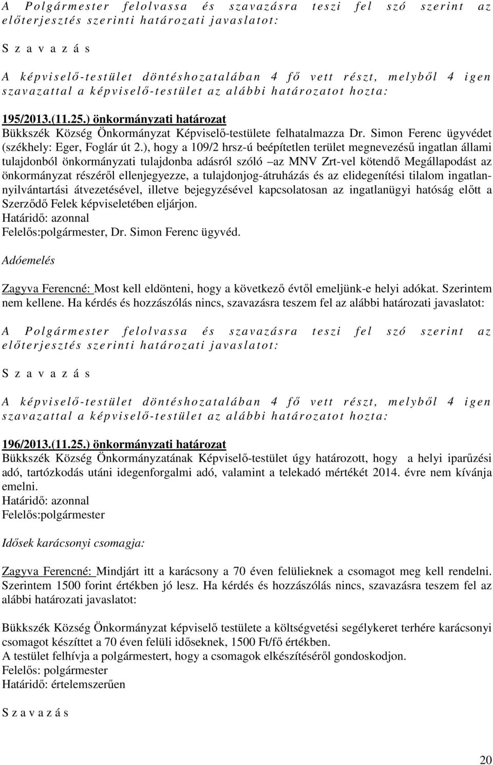 ), hogy a 109/2 hrsz-ú beépítetlen terület megnevezésű ingatlan állami tulajdonból önkormányzati tulajdonba adásról szóló az MNV Zrt-vel kötendő Megállapodást az önkormányzat részéről ellenjegyezze,