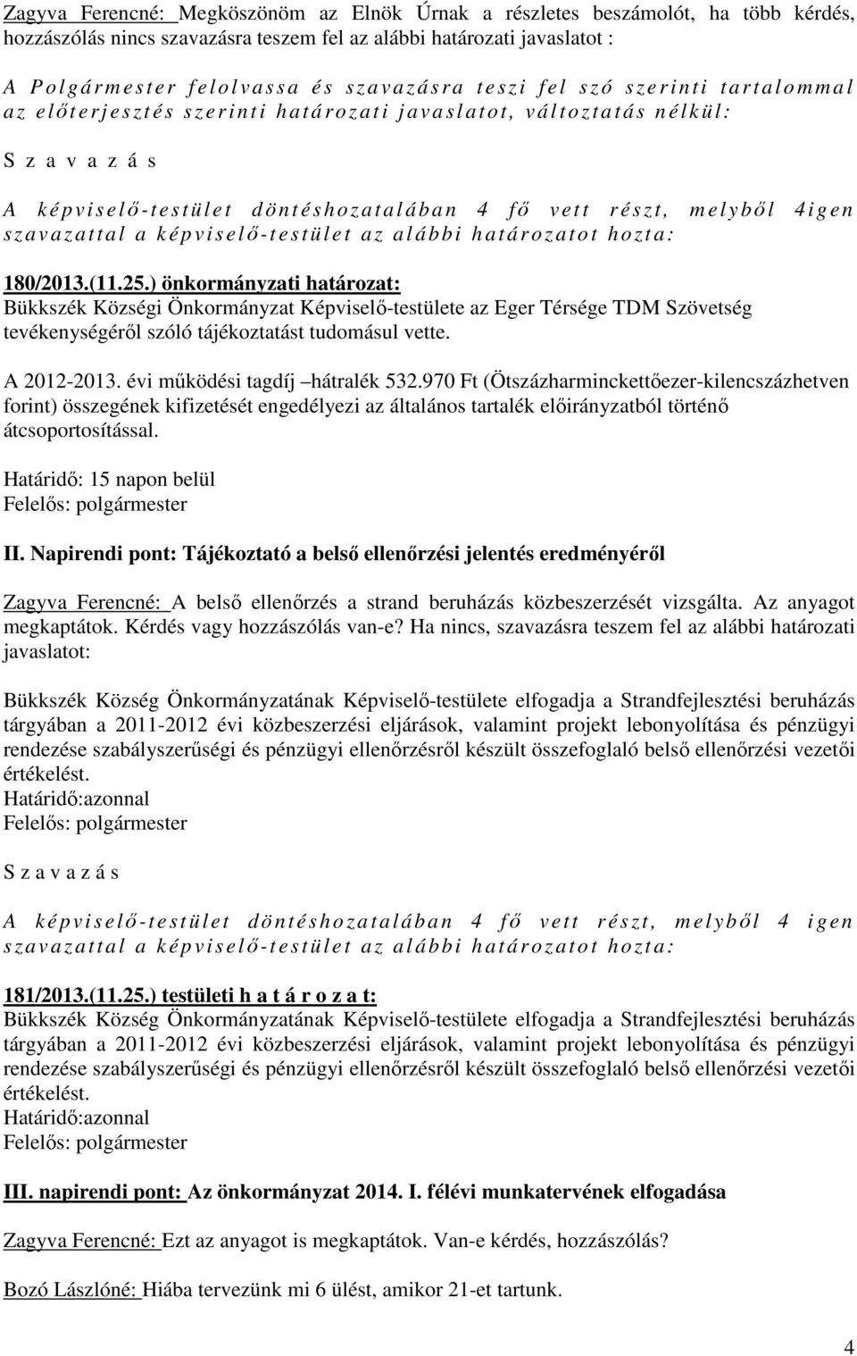 ből 4igen 180/2013.(11.25.) önkormányzati határozat: Bükkszék Községi Önkormányzat Képviselő-testülete az Eger Térsége TDM Szövetség tevékenységéről szóló tájékoztatást tudomásul vette. A 2012-2013.