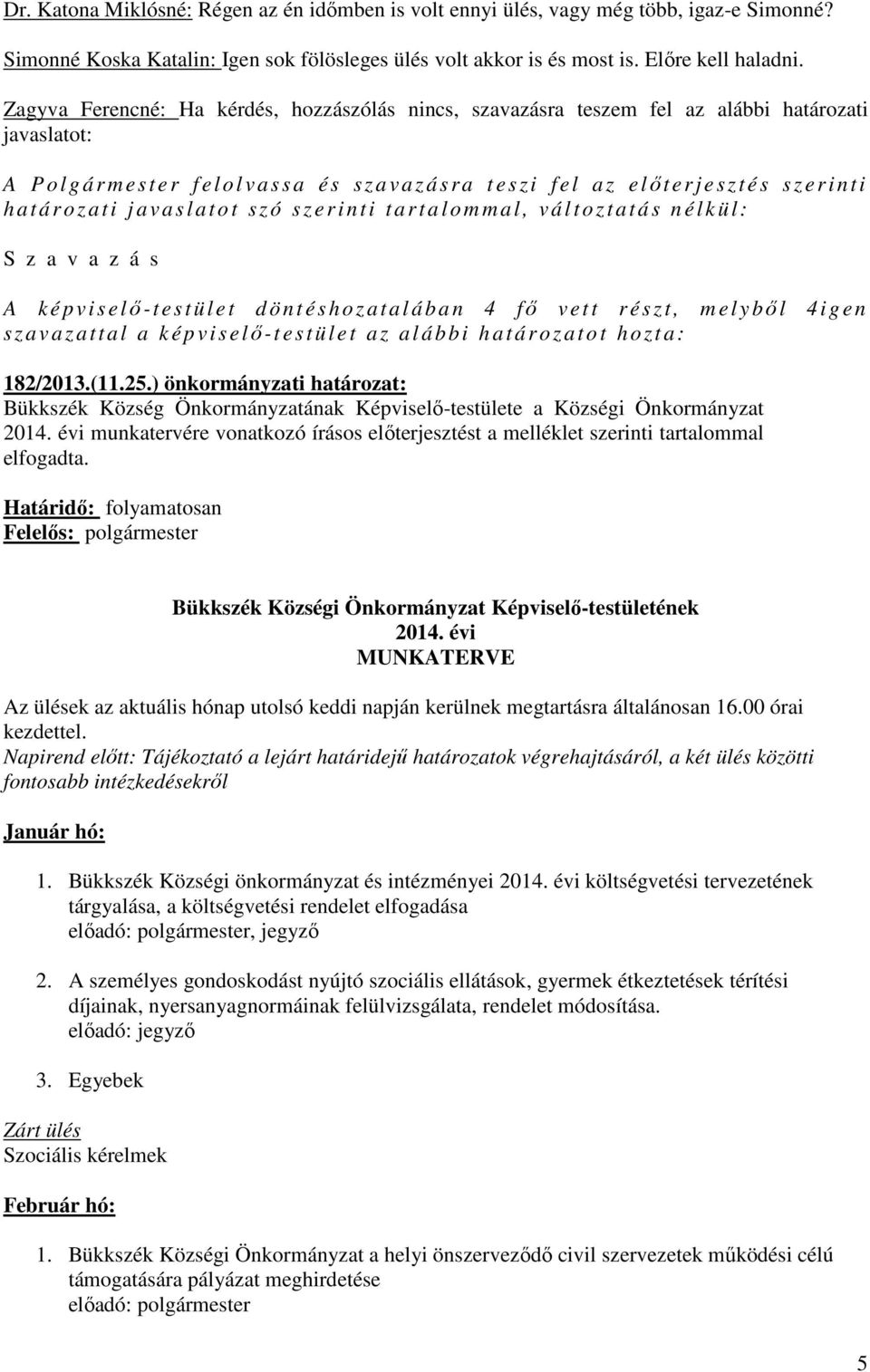 avaslatot szó szer inti t artalomma l, változtatás nél k ül: A k é p viselő-t es tület d ö ntés hozatalában 4 fő v et t r és zt, m el y ből 4igen 182/2013.(11.25.