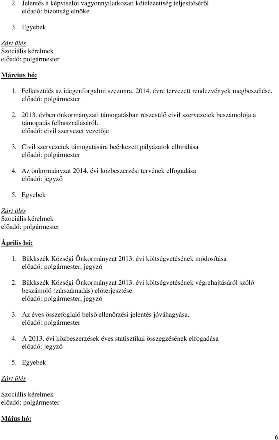 Civil szervezetek támogatására beérkezett pályázatok elbírálása 4. Az önkormányzat 2014. évi közbeszerzési tervének elfogadása előadó: jegyző 5. Egyebek Zárt ülés Szociális kérelmek Április hó: 1.