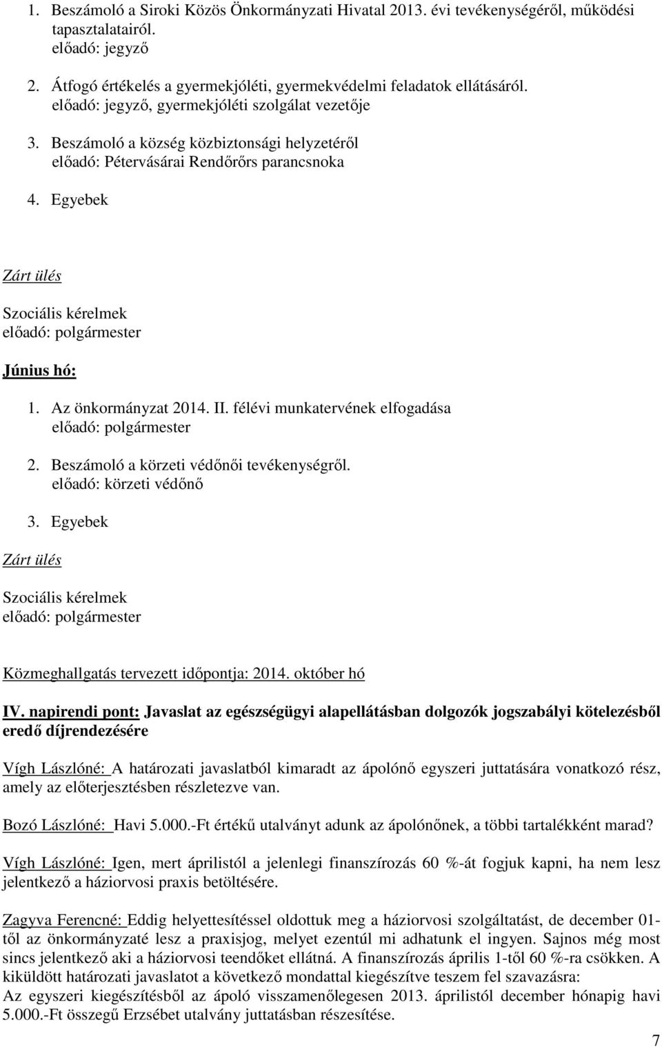Az önkormányzat 2014. II. félévi munkatervének elfogadása 2. Beszámoló a körzeti védőnői tevékenységről. előadó: körzeti védőnő 3.