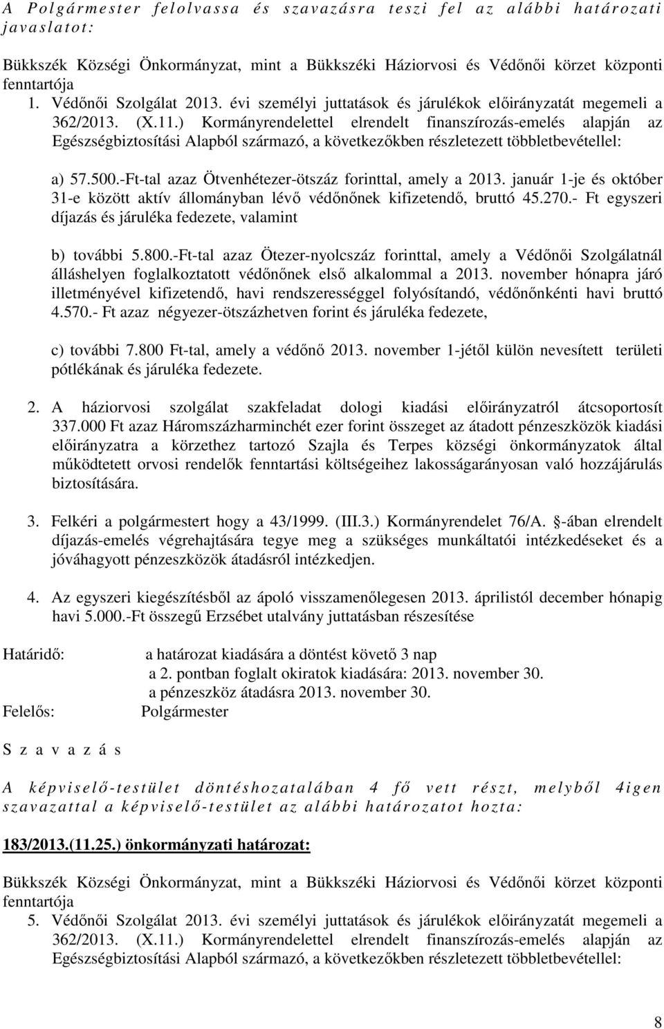 ) Kormányrendelettel elrendelt finanszírozás-emelés alapján az Egészségbiztosítási Alapból származó, a következőkben részletezett többletbevétellel: a) 57.500.