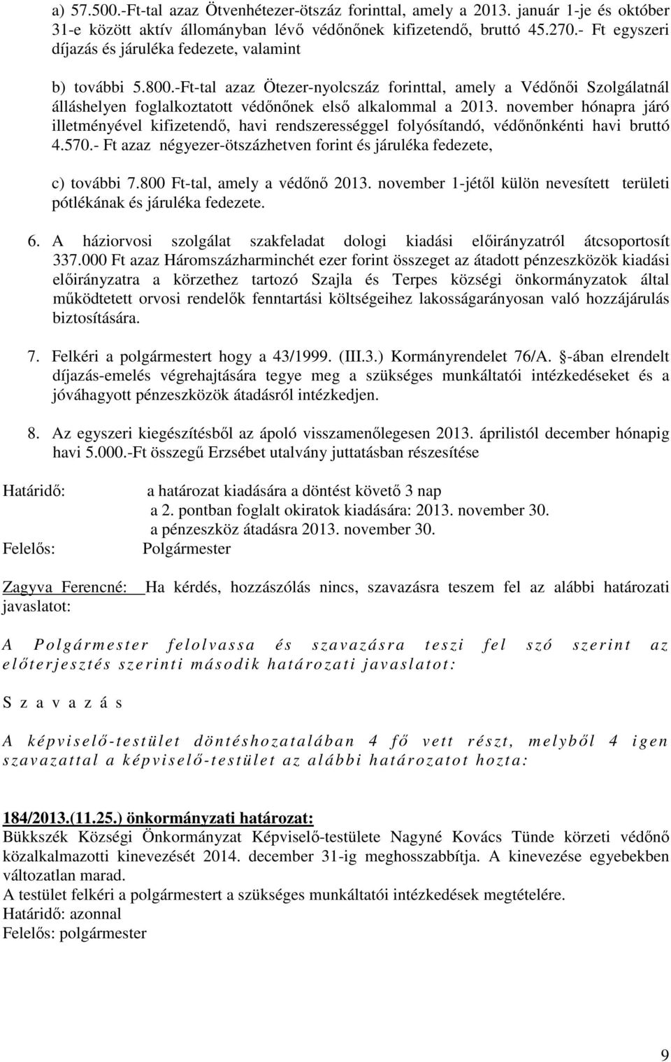-Ft-tal azaz Ötezer-nyolcszáz forinttal, amely a Védőnői Szolgálatnál álláshelyen foglalkoztatott védőnőnek első alkalommal a 2013.
