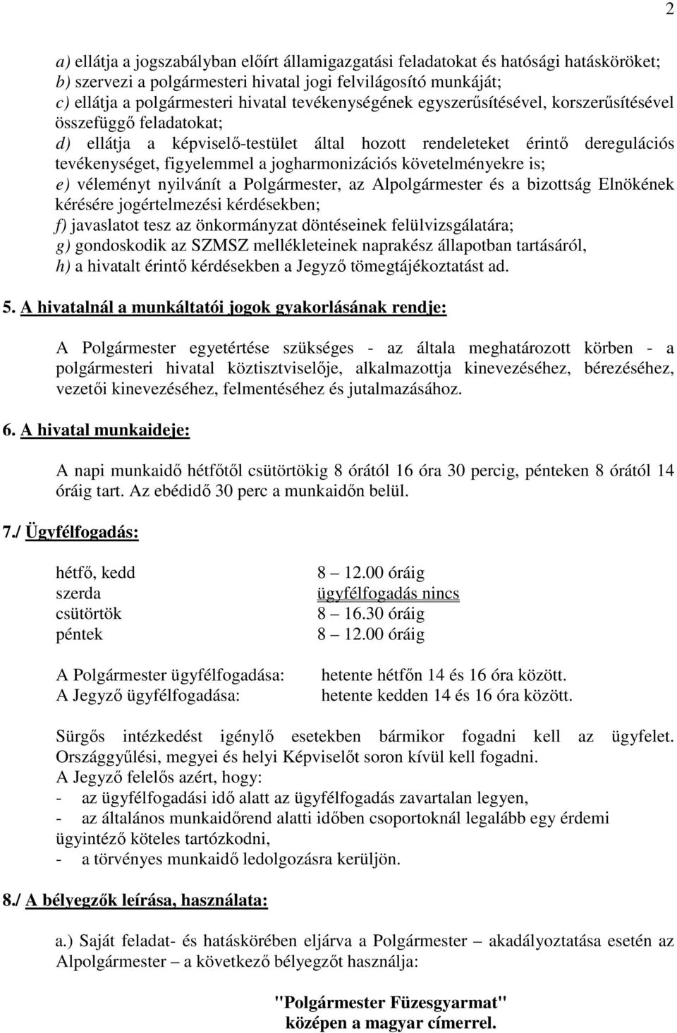 jogharmonizációs követelményekre is; e) véleményt nyilvánít a Polgármester, az Alpolgármester és a bizottság Elnökének kérésére jogértelmezési kérdésekben; f) javaslatot tesz az önkormányzat