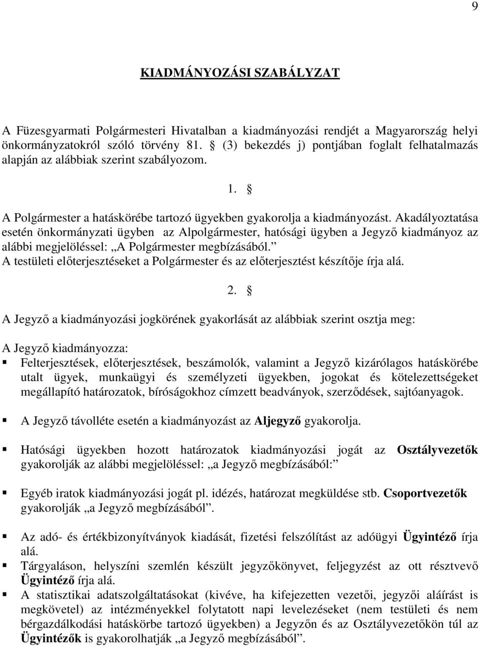 Akadályoztatása esetén önkormányzati ügyben az Alpolgármester, hatósági ügyben a Jegyző kiadmányoz az alábbi megjelöléssel: A Polgármester megbízásából.