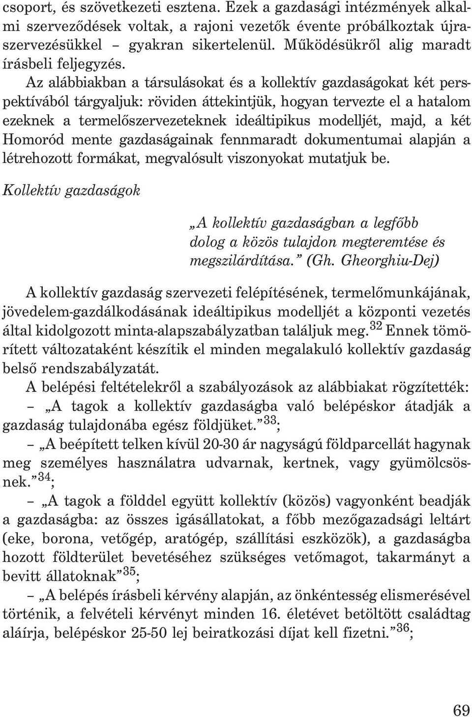 Az alábbiakban a társulásokat és a kollektív gazdaságokat két perspektívából tárgyaljuk: röviden áttekintjük, hogyan tervezte el a hatalom ezeknek a termelõszervezeteknek ideáltipikus modelljét,