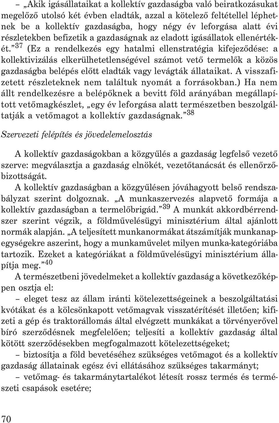 37 (Ez a rendelkezés egy hatalmi ellenstratégia kifejezõdése: a kollektivizálás elkerülhetetlenségével számot vetõ termelõk a közös gazdaságba belépés elõtt eladták vagy levágták állataikat.