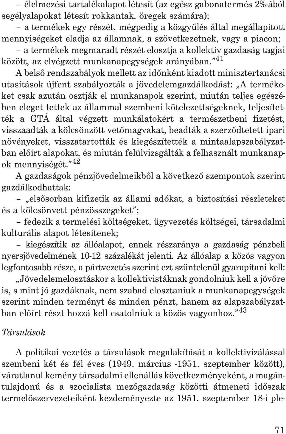 41 A belsõ rendszabályok mellett az idõnként kiadott minisztertanácsi utasítások újfent szabályozták a jövedelemgazdálkodást: A termékeket csak azután osztják el munkanapok szerint, miután teljes