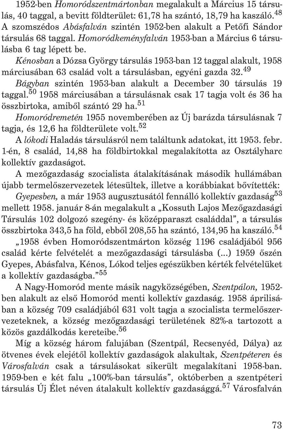Kénosban a Dózsa György társulás 1953-ban 12 taggal alakult, 1958 márciusában 63 család volt a társulásban, egyéni gazda 32. 49 Bágyban szintén 1953-ban alakult a December 30 társulás 19 taggal.