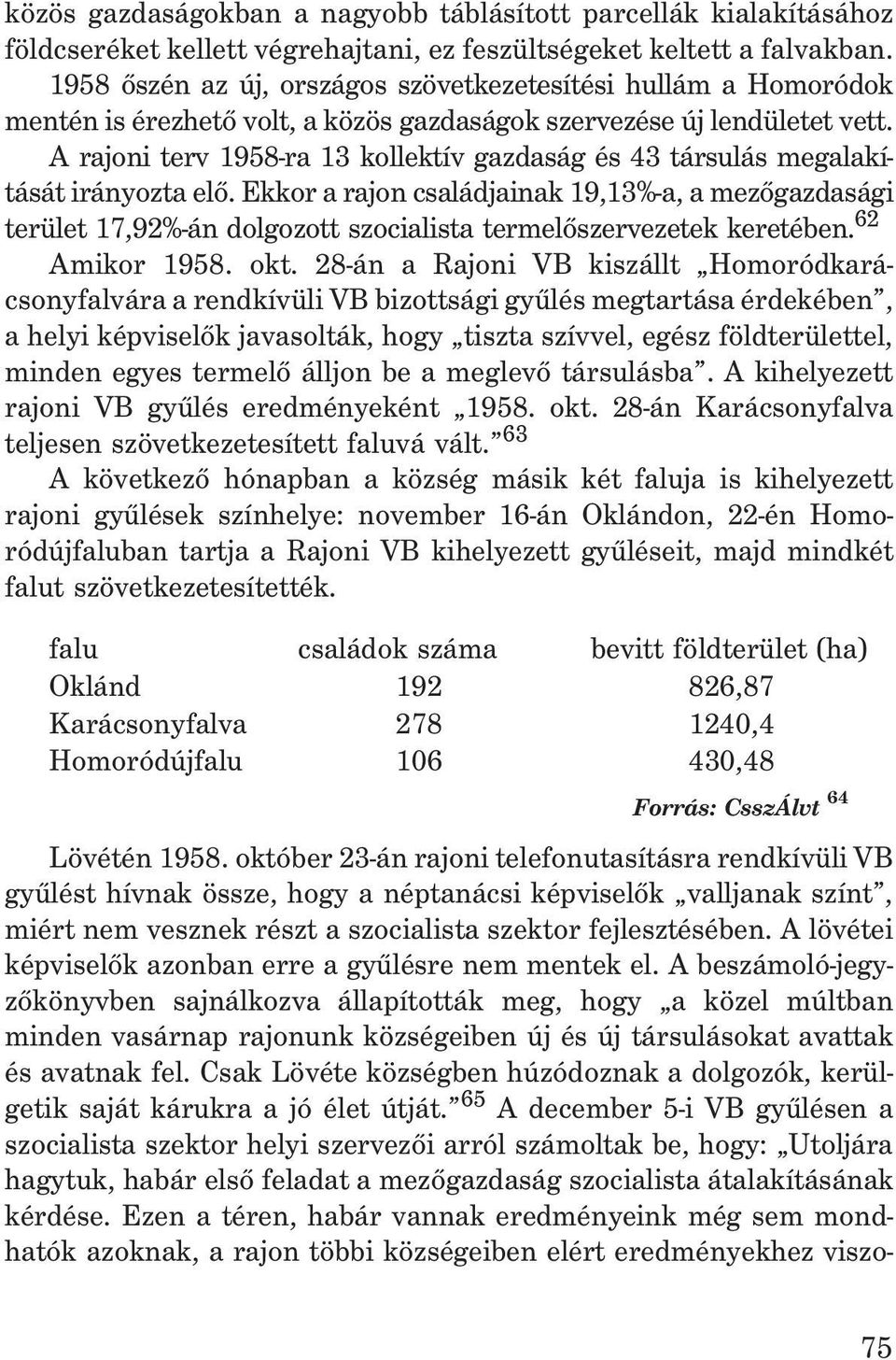 A rajoni terv 1958-ra 13 kollektív gazdaság és 43 társulás megalakítását irányozta elõ.