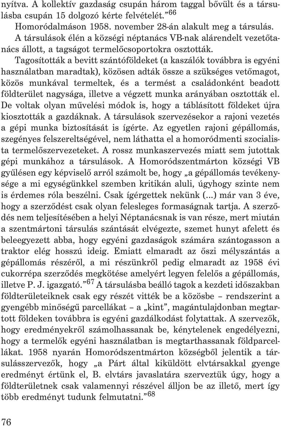 Tagosították a bevitt szántóföldeket (a kaszálók továbbra is egyéni használatban maradtak), közösen adták össze a szükséges vetõmagot, közös munkával termeltek, és a termést a családonként beadott