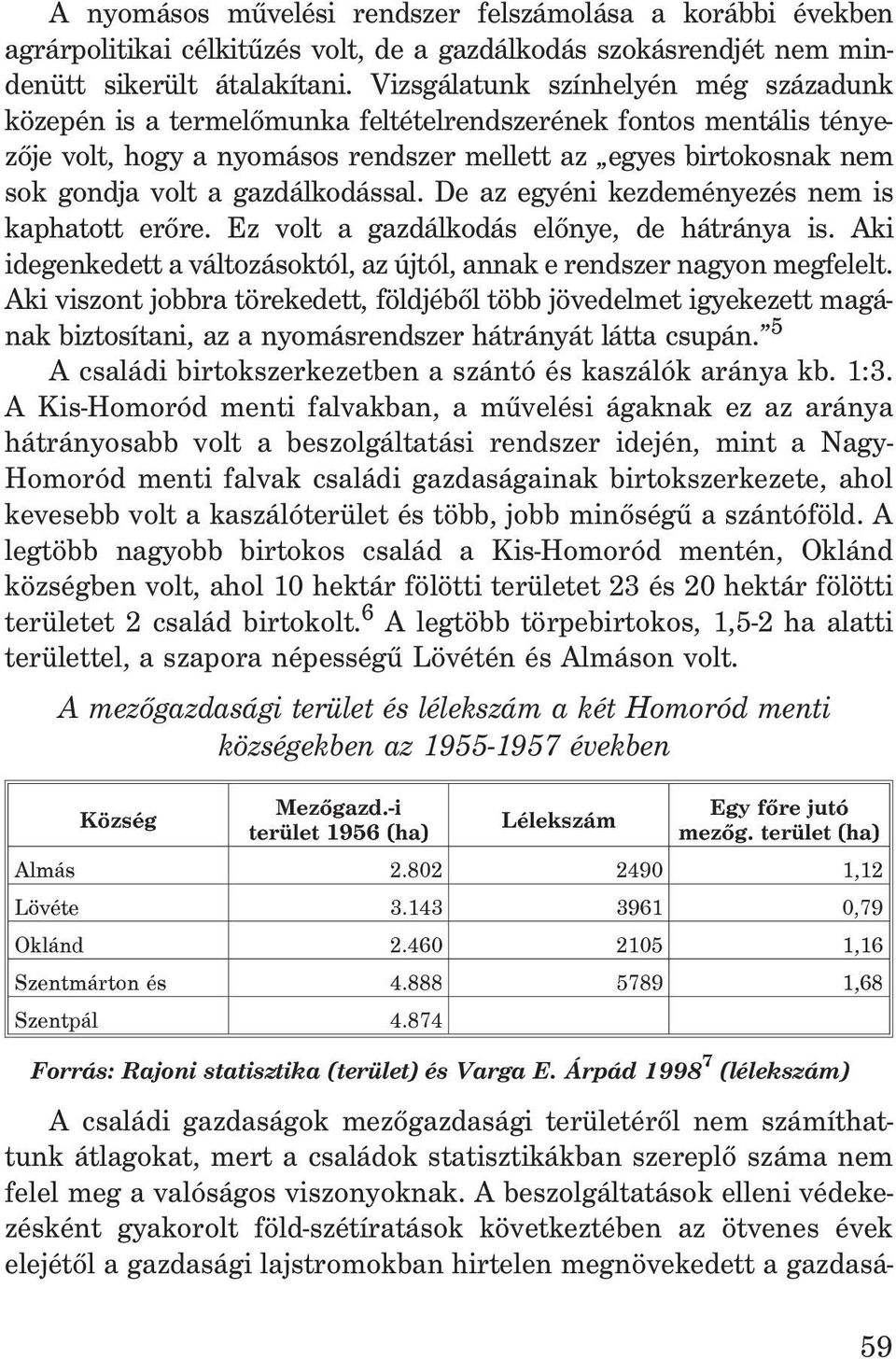 gazdálkodással. De az egyéni kezdeményezés nem is kaphatott erõre. Ez volt a gazdálkodás elõnye, de hátránya is. Aki idegenkedett a változásoktól, az újtól, annak e rendszer nagyon megfelelt.