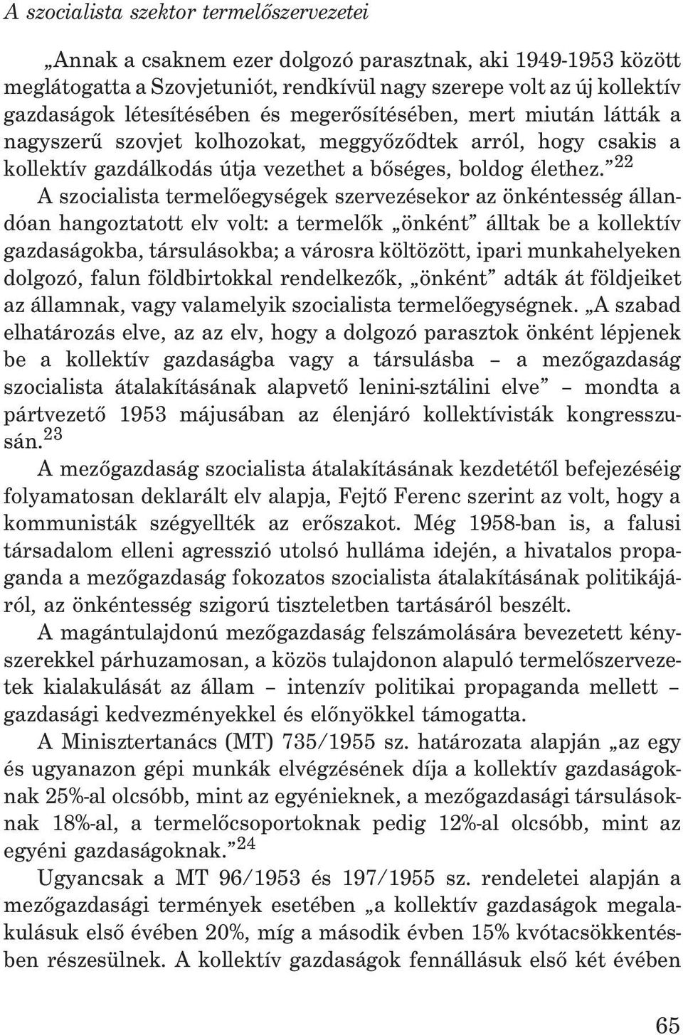 22 A szocialista termelõegységek szervezésekor az önkéntesség állandóan hangoztatott elv volt: a termelõk önként álltak be a kollektív gazdaságokba, társulásokba; a városra költözött, ipari