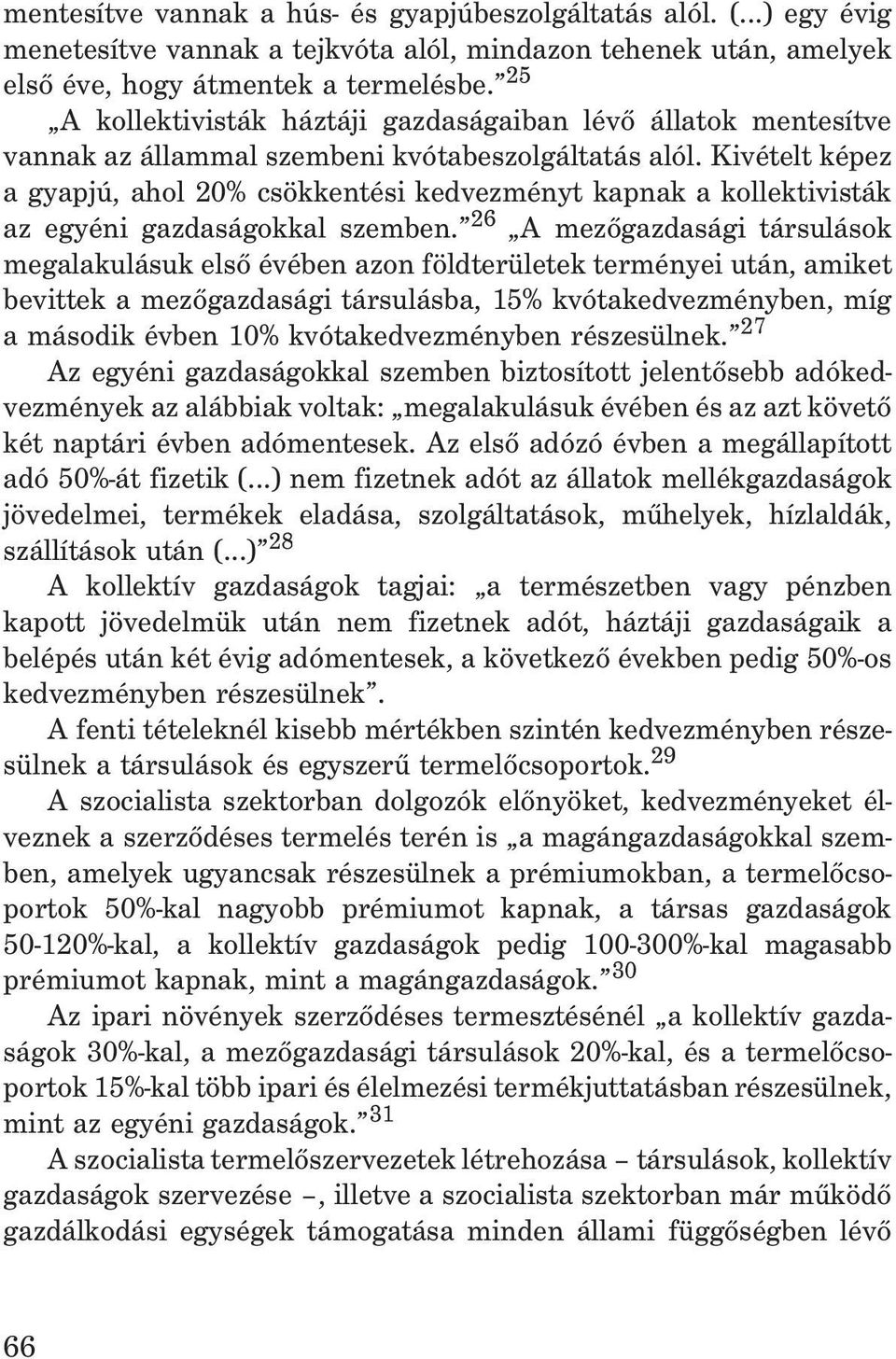 Kivételt képez a gyapjú, ahol 20% csökkentési kedvezményt kapnak a kollektivisták az egyéni gazdaságokkal szemben.