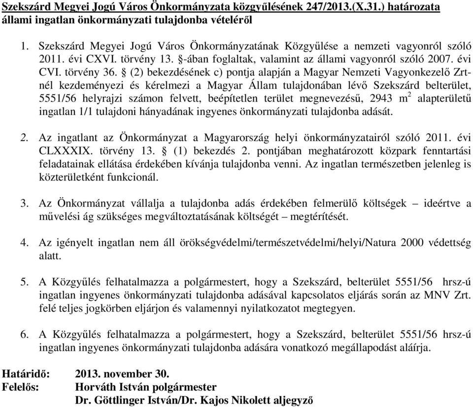 (2) bekezdésének c) pontja alapján a Magyar Nemzeti Vagyonkezelı Zrtnél kezdeményezi és kérelmezi a Magyar Állam tulajdonában lévı Szekszárd belterület, 5551/56 helyrajzi számon felvett, beépítetlen