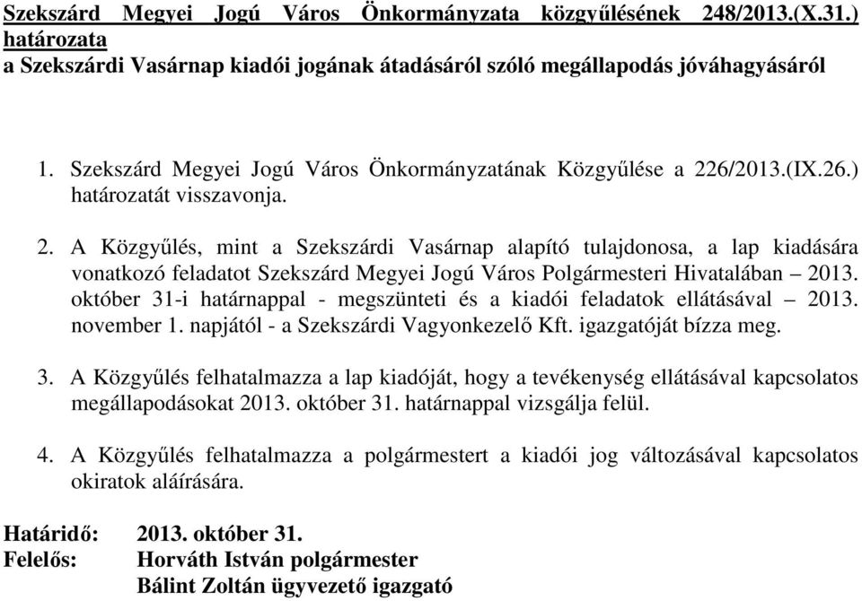 6/2013.(IX.26.) határozatát visszavonja. 2. A Közgyőlés, mint a Szekszárdi Vasárnap alapító tulajdonosa, a lap kiadására vonatkozó feladatot Szekszárd Megyei Jogú Város Polgármesteri Hivatalában 2013.