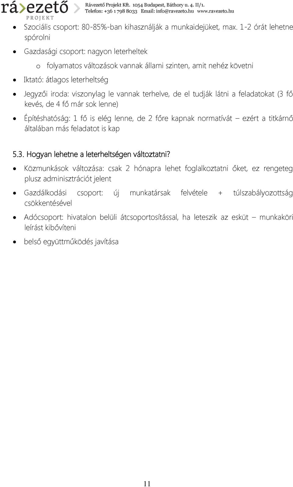 terhelve, de el tudják látni a feladatokat (3 fő kevés, de 4 fő már sok lenne) Építéshatóság: 1 fő is elég lenne, de 2 főre kapnak normatívát ezért a titkárnő általában más feladatot is kap 5.3. Hogyan lehetne a leterheltségen változtatni?