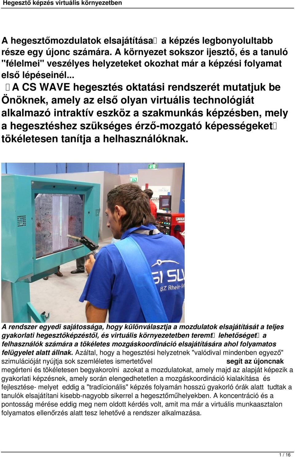 .. A CS WAVE hegesztés oktatási rendszerét mutatjuk be Önöknek, amely az első olyan virtuális technológiát alkalmazó intraktív eszköz a szakmunkás képzésben, mely a hegesztéshez szükséges