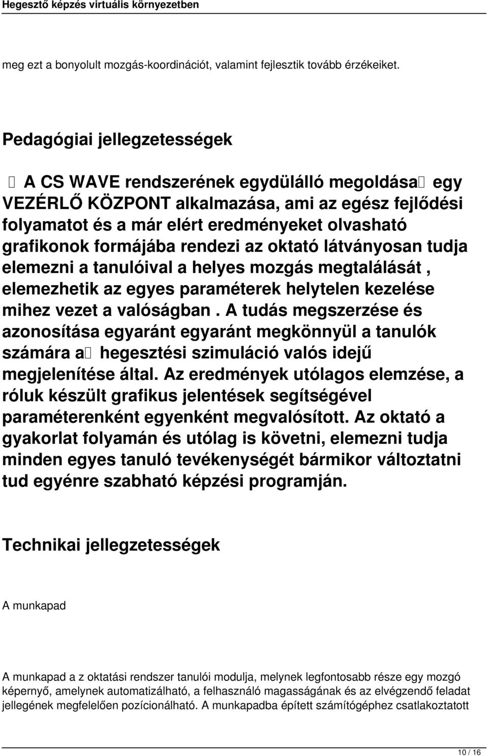 rendezi az oktató látványosan tudja elemezni a tanulóival a helyes mozgás megtalálását, elemezhetik az egyes paraméterek helytelen kezelése mihez vezet a valóságban.