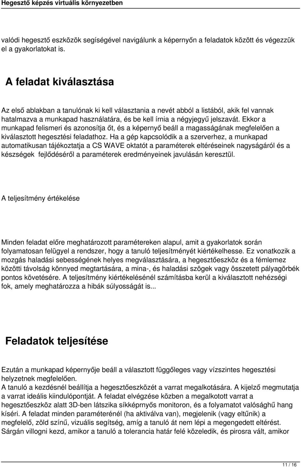 Ekkor a munkapad felismeri és azonosítja őt, és a képernyő beáll a magasságának megfelelően a kiválasztott hegesztési feladathoz.