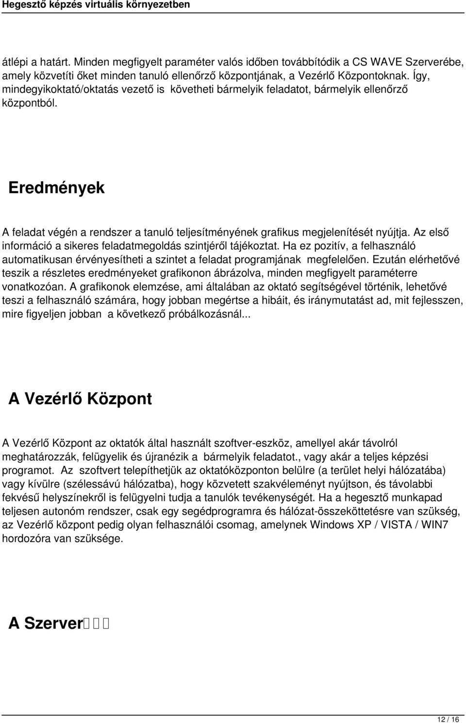 Az első információ a sikeres feladatmegoldás szintjéről tájékoztat. Ha ez pozitív, a felhasználó automatikusan érvényesítheti a szintet a feladat programjának megfelelően.