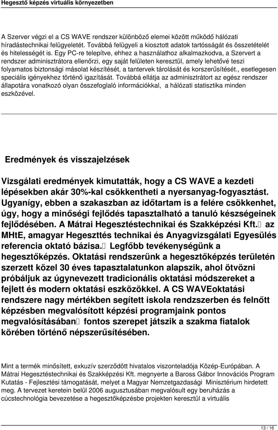 a tantervek tárolását és korszerűsítését., esetlegesen speciális igényekhez történő igazítását.