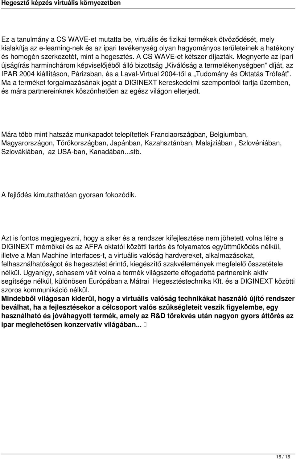 Megnyerte az ipari újságírás harminchárom képviselőjéből álló bizottság Kiválóság a termelékenységben díját, az IPAR 2004 kiállításon, Párizsban, és a Laval-Virtual 2004-től a Tudomány és Oktatás