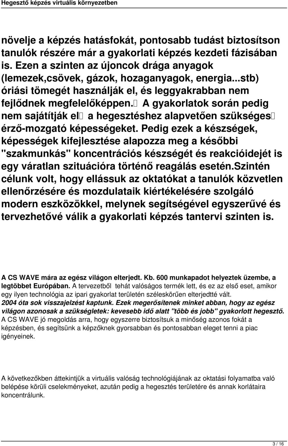 A gyakorlatok során pedig nem sajátítják el a hegesztéshez alapvetően szükséges érző-mozgató képességeket.