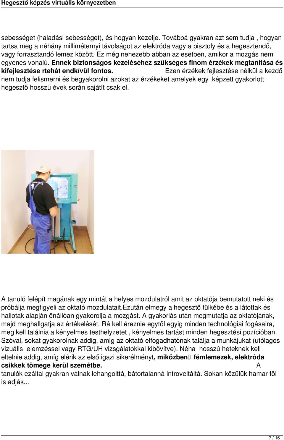 Ez még nehezebb abban az esetben, amikor a mozgás nem egyenes vonalú. Ennek biztonságos kezeléséhez szükséges finom érzékek megtanítása és kifejlesztése rtehát endkívül fontos.