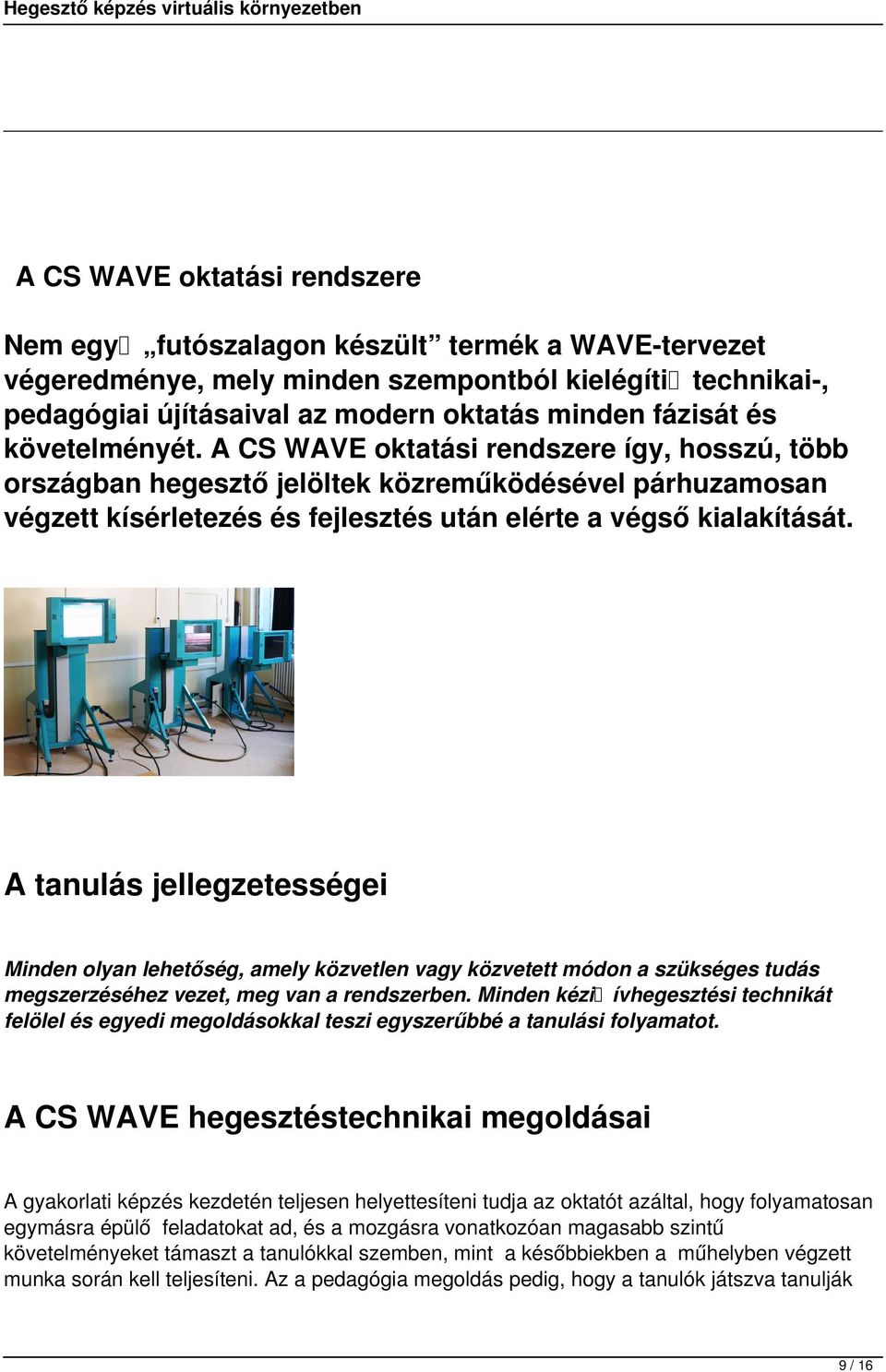 A tanulás jellegzetességei Minden olyan lehetőség, amely közvetlen vagy közvetett módon a szükséges tudás megszerzéséhez vezet, meg van a rendszerben.