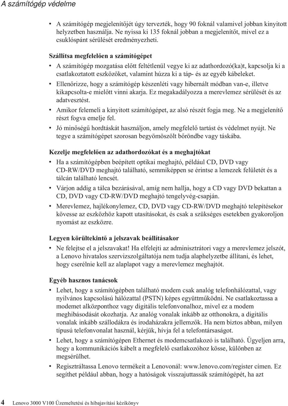 Szállítsa megfelelően a számítógépet v A számítógép mozgatása előtt feltétlenül vegye ki az adathordozó(ka)t, kapcsolja ki a csatlakoztatott eszközöket, valamint húzza ki a táp- és az egyéb kábeleket.