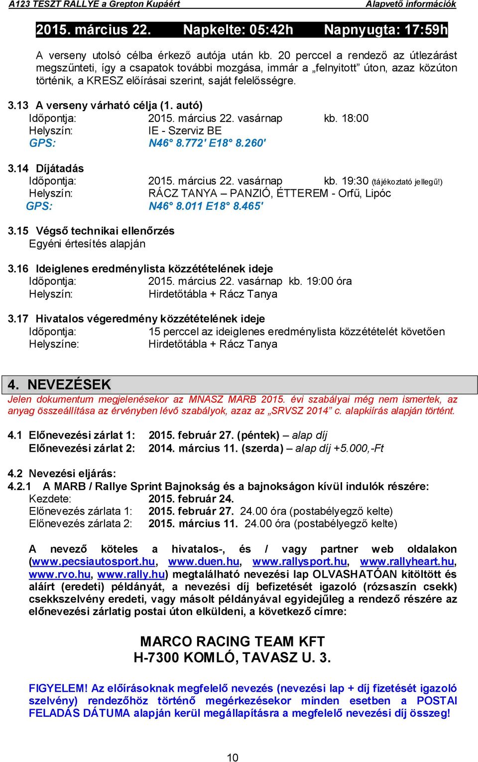 13 A verseny várható célja (1. autó) Időpontja: 2015. március 22. vasárnap kb. 18:00 Helyszín: IE - Szerviz BE GPS: N46 8.772' E18 8.260' 3.14 Díjátadás Időpontja: 2015. március 22. vasárnap kb. 19:30 (tájékoztató jellegű!