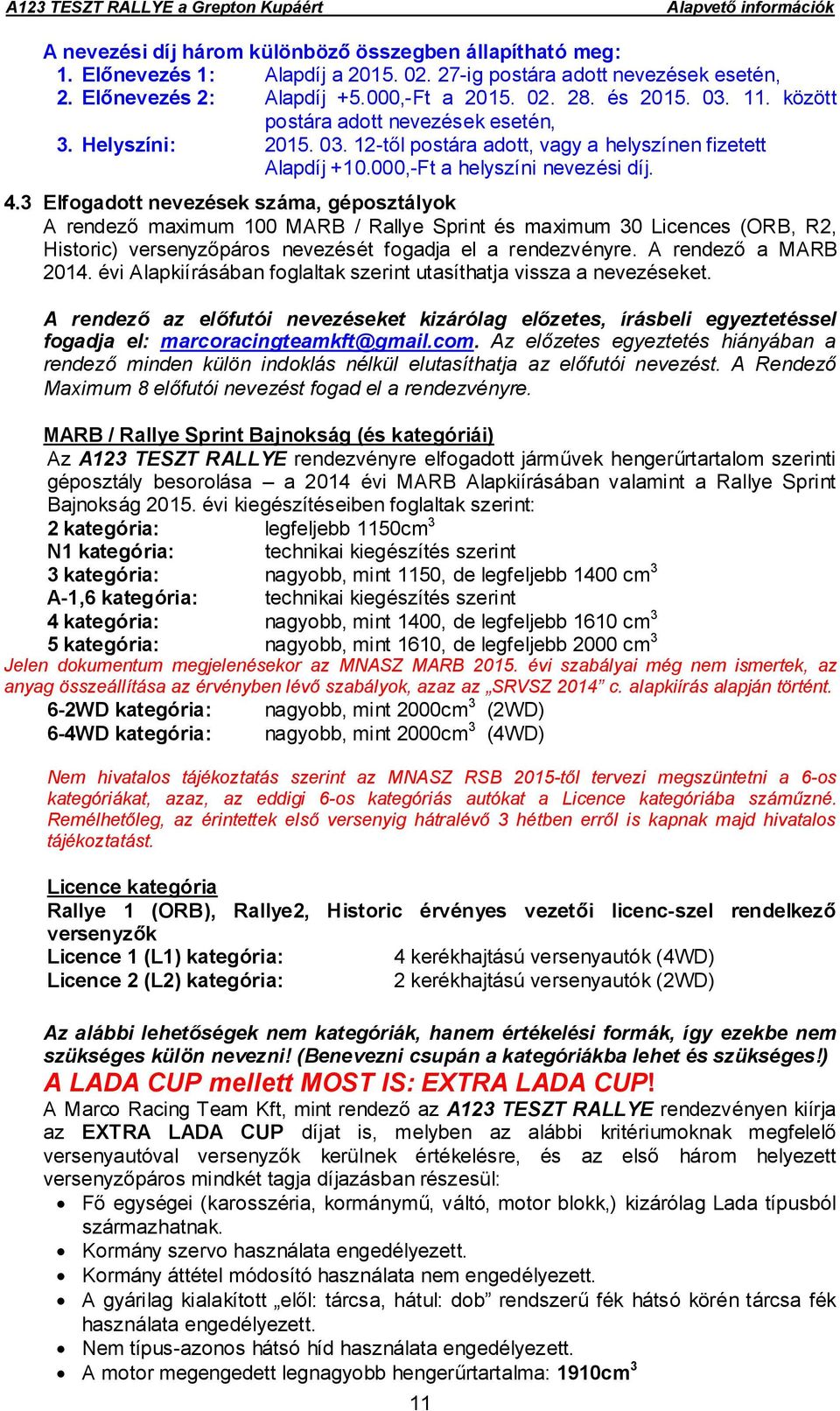 3 Elfogadott nevezések száma, géposztályok A rendező maximum 100 MARB / Rallye Sprint és maximum 30 Licences (ORB, R2, Historic) versenyzőpáros nevezését fogadja el a rendezvényre.