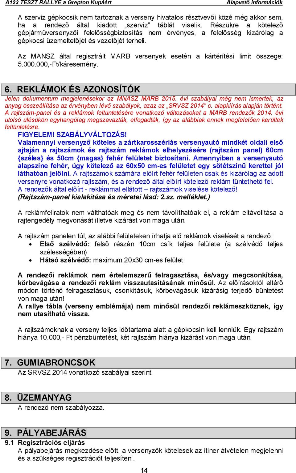 Az MANSZ által regisztrált MARB versenyek esetén a kártérítési limit összege: 5.000.000,-Ft/káresemény. 6. REKLÁMOK ÉS AZONOSÍTÓK Jelen dokumentum megjelenésekor az MNASZ MARB 2015.