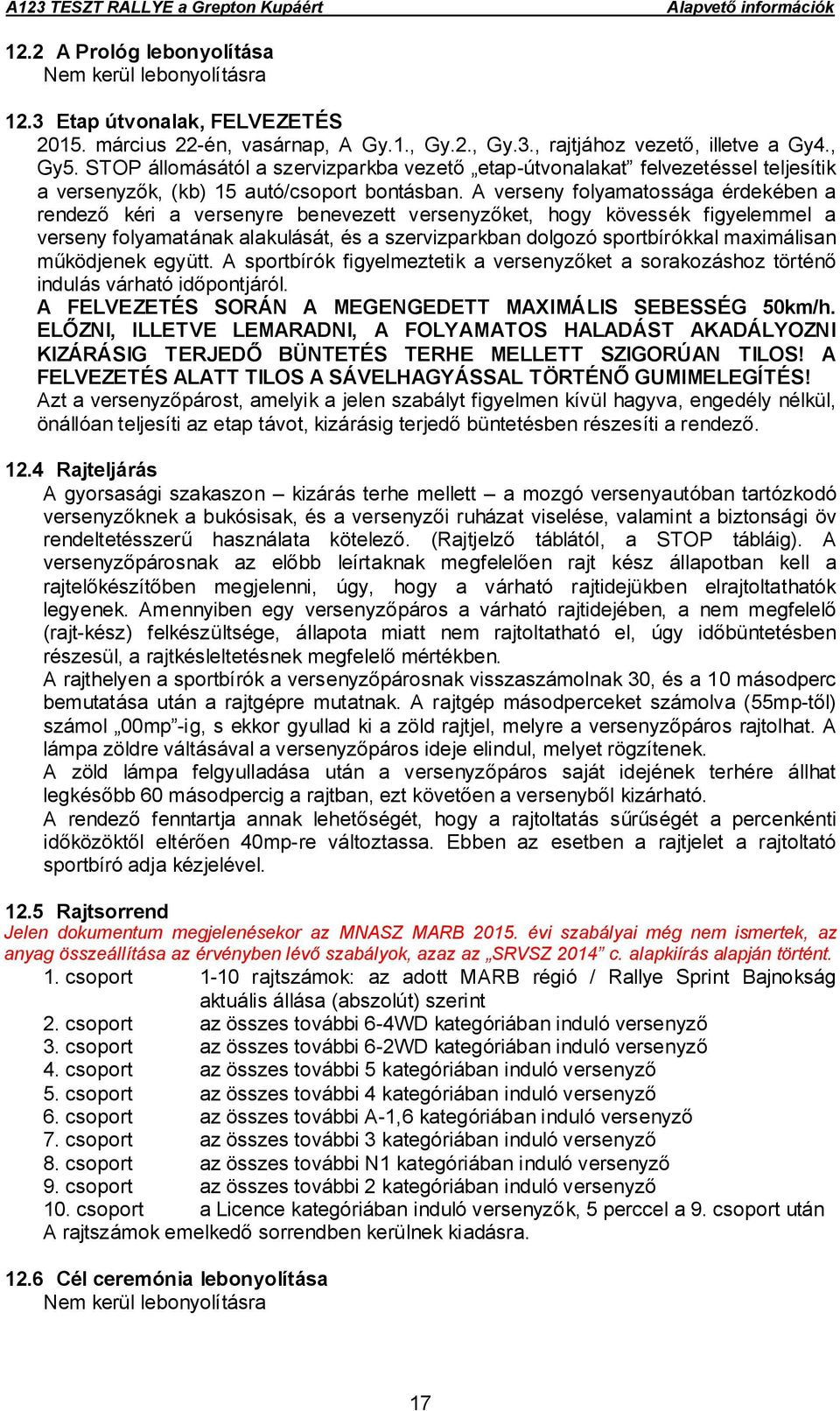 A verseny folyamatossága érdekében a rendező kéri a versenyre benevezett versenyzőket, hogy kövessék figyelemmel a verseny folyamatának alakulását, és a szervizparkban dolgozó sportbírókkal