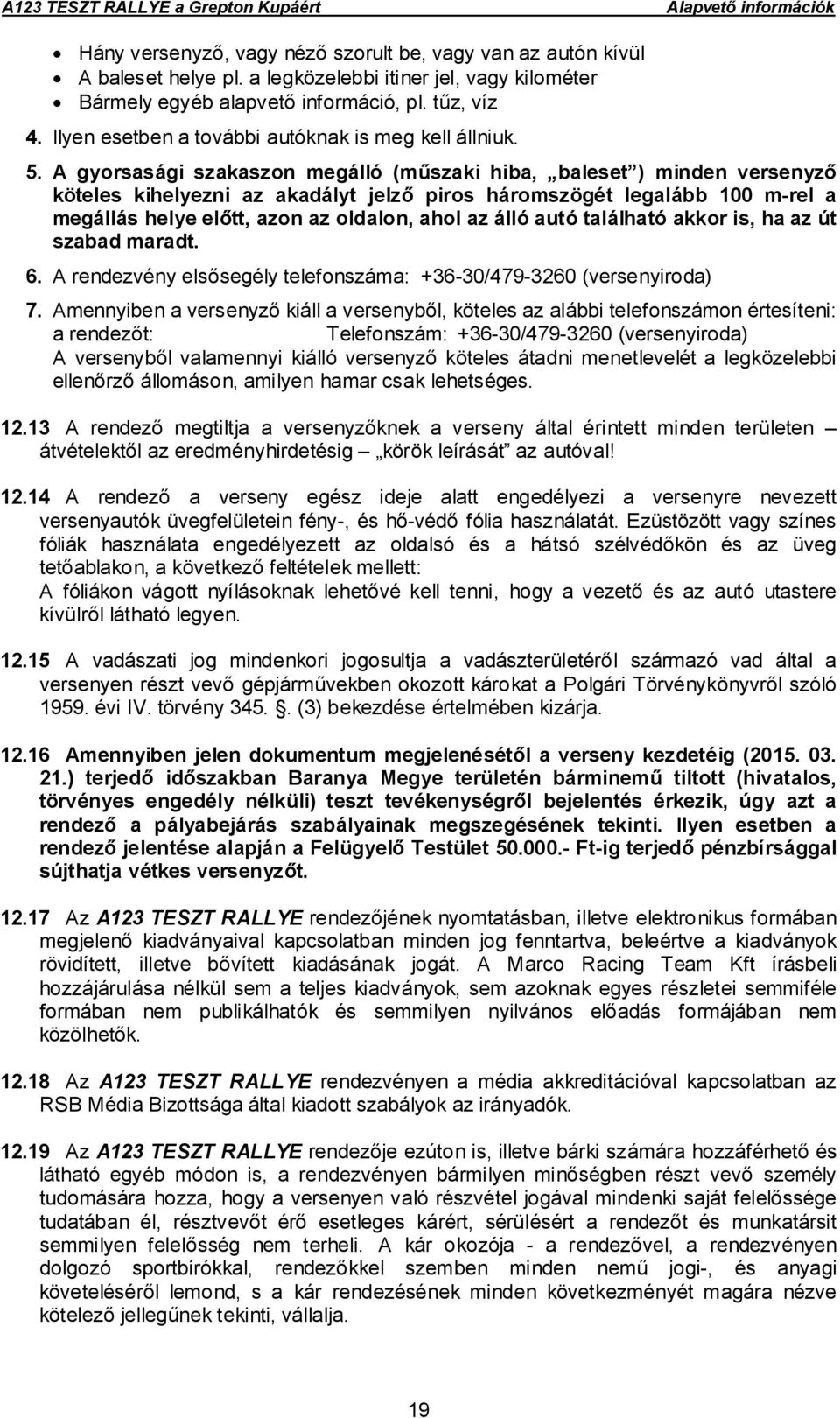 A gyorsasági szakaszon megálló (műszaki hiba, baleset ) minden versenyző köteles kihelyezni az akadályt jelző piros háromszögét legalább 100 m-rel a megállás helye előtt, azon az oldalon, ahol az