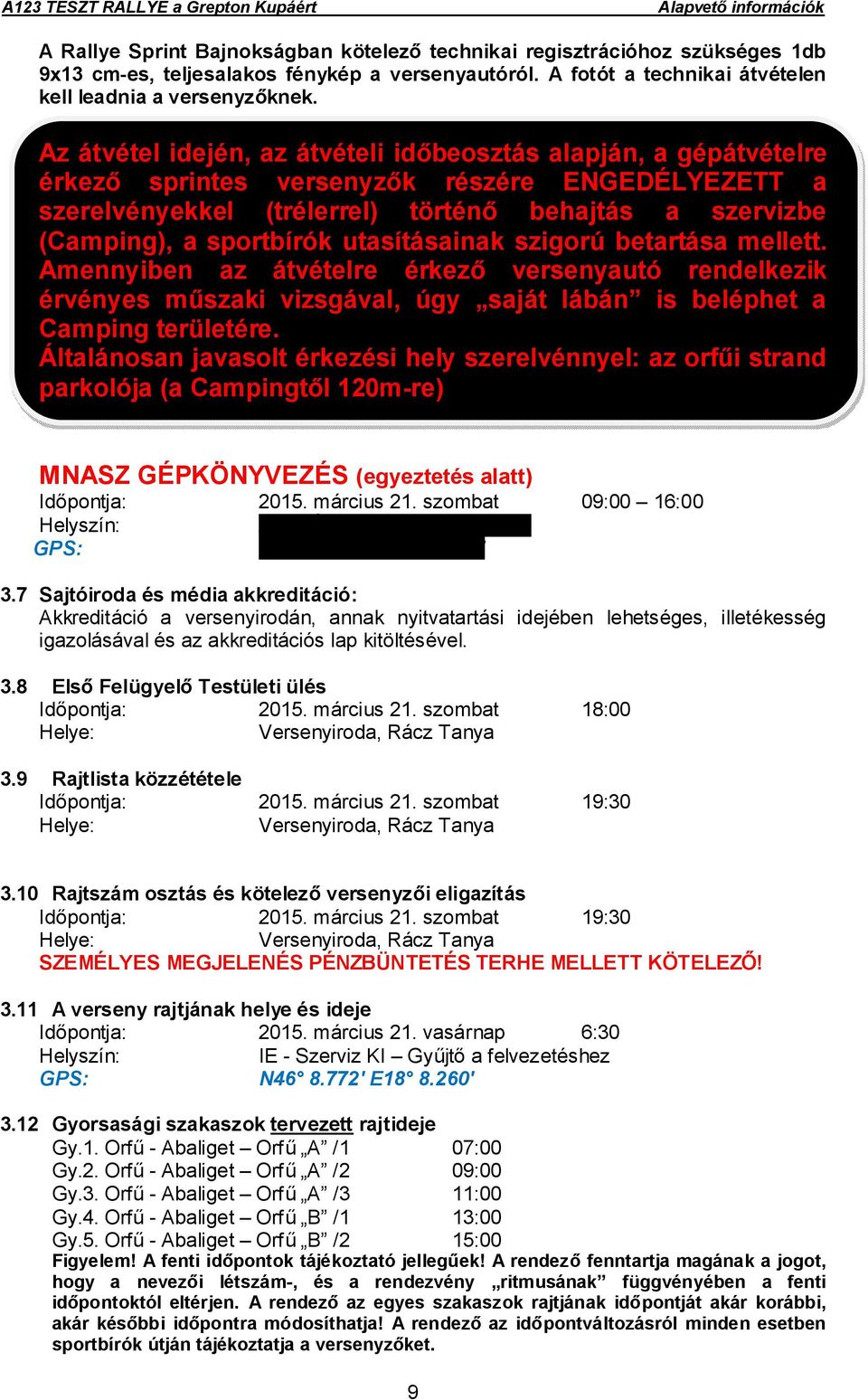 utasításainak szigorú betartása mellett. Amennyiben az átvételre érkező versenyautó rendelkezik érvényes műszaki vizsgával, úgy saját lábán is beléphet a Camping területére.
