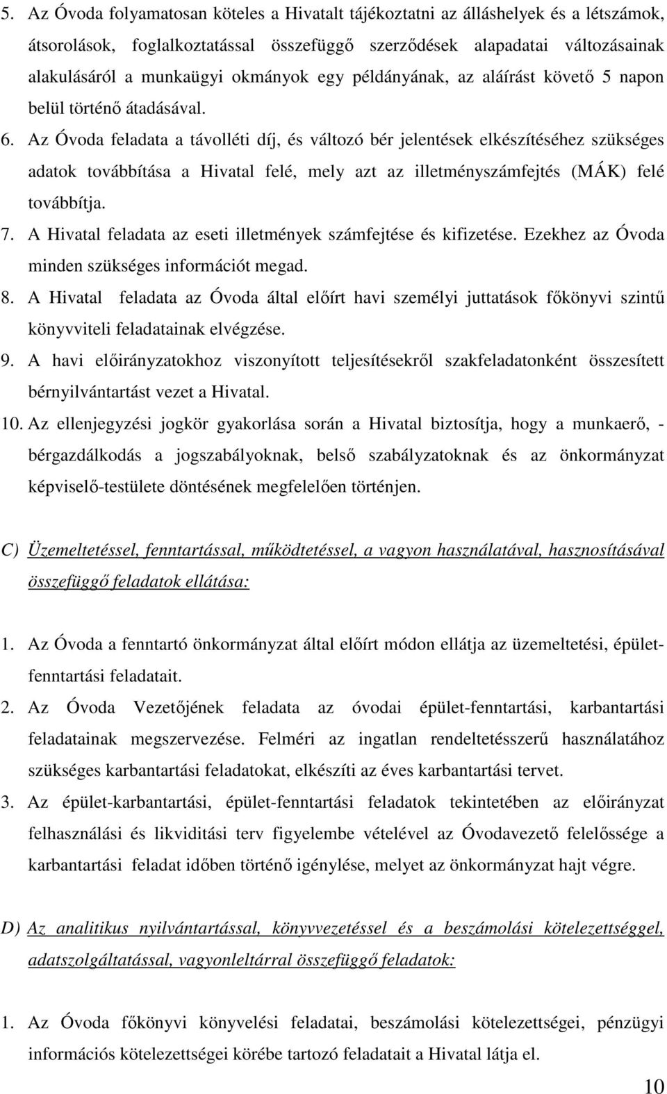 Az Óvoda feladata a távolléti díj, és változó bér jelentések elkészítéséhez szükséges adatok továbbítása a Hivatal felé, mely azt az illetményszámfejtés (MÁK) felé továbbítja. 7.