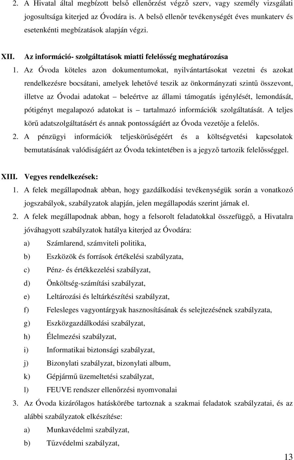 Az Óvoda köteles azon dokumentumokat, nyilvántartásokat vezetni és azokat rendelkezésre bocsátani, amelyek lehetővé teszik az önkormányzati szintű összevont, illetve az Óvodai adatokat beleértve az