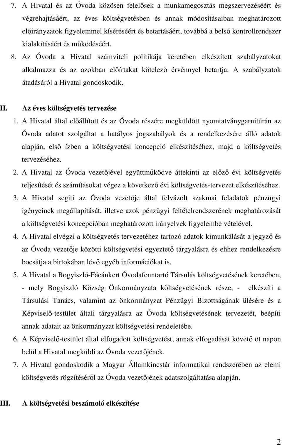 Az Óvoda a Hivatal számviteli politikája keretében elkészített szabályzatokat alkalmazza és az azokban előírtakat kötelező érvénnyel betartja. A szabályzatok átadásáról a Hivatal gondoskodik. II.