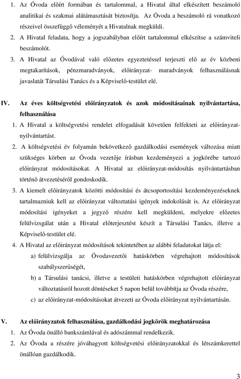 A Hivatal az Óvodával való előzetes egyeztetéssel terjeszti elő az év közbeni megtakarítások, pénzmaradványok, előirányzat- maradványok felhasználásnak javaslatát Társulási Tanács és a