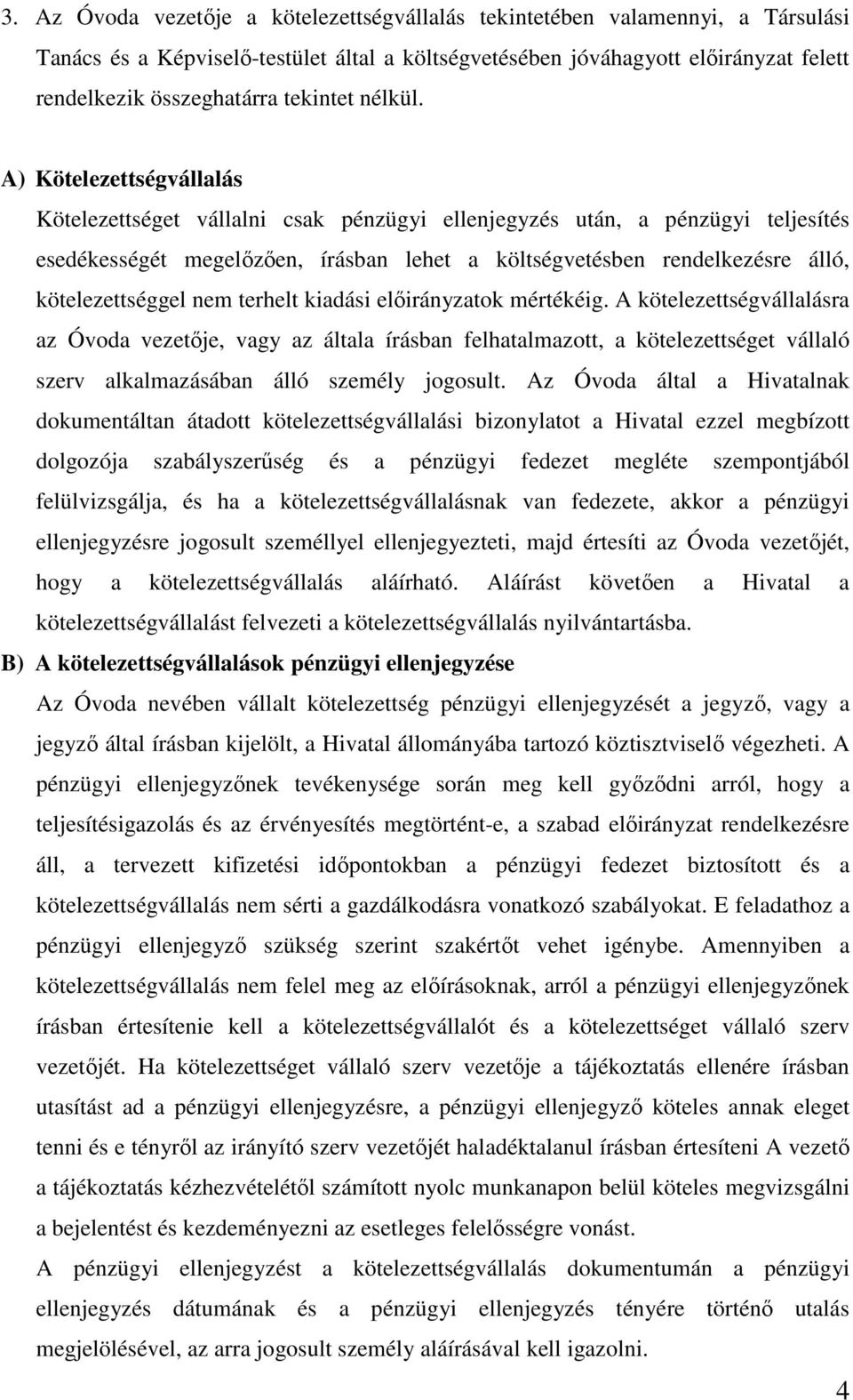 A) Kötelezettségvállalás Kötelezettséget vállalni csak pénzügyi ellenjegyzés után, a pénzügyi teljesítés esedékességét megelőzően, írásban lehet a költségvetésben rendelkezésre álló, kötelezettséggel