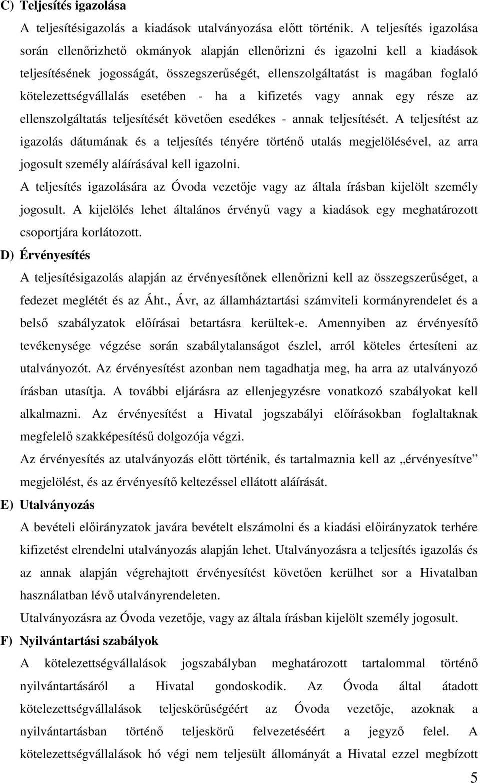 kötelezettségvállalás esetében - ha a kifizetés vagy annak egy része az ellenszolgáltatás teljesítését követően esedékes - annak teljesítését.