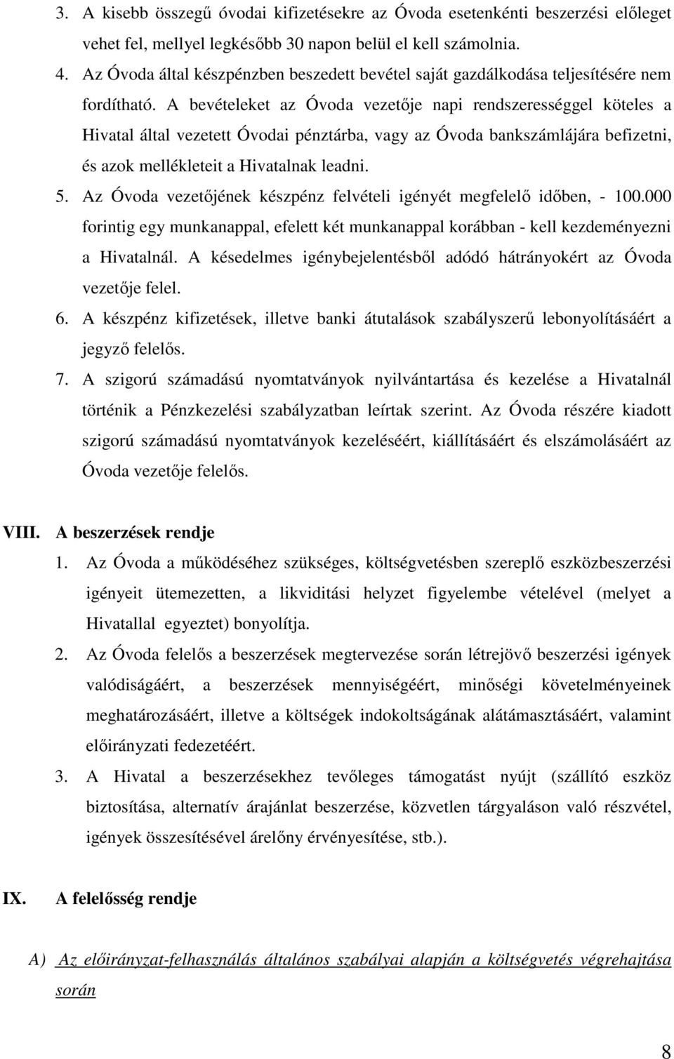 A bevételeket az Óvoda vezetője napi rendszerességgel köteles a Hivatal által vezetett Óvodai pénztárba, vagy az Óvoda bankszámlájára befizetni, és azok mellékleteit a Hivatalnak leadni. 5.