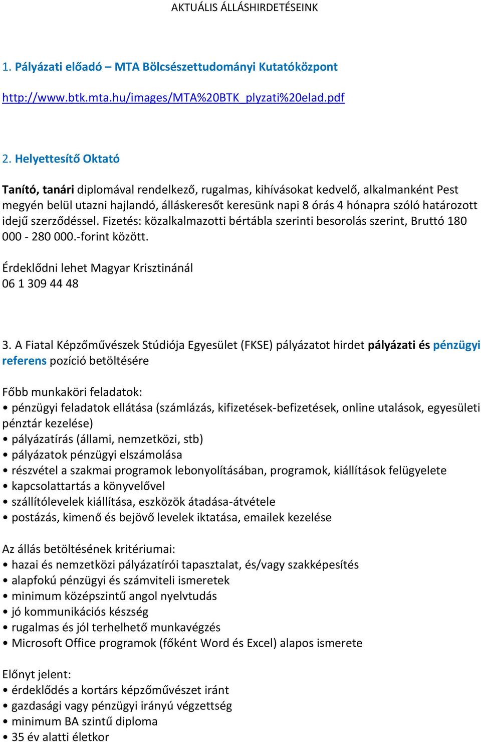 idejű szerződéssel. Fizetés: közalkalmazotti bértábla szerinti besorolás szerint, Bruttó 180 000-280 000.-forint között. Érdeklődni lehet Magyar Krisztinánál 06 1 309 44 48 3.